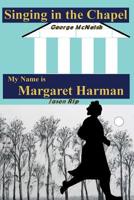 Singing in the Chapel: My Name is Margaret Harman 1541098730 Book Cover