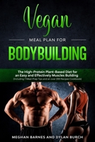 Vegan Meal Plan for Bodybuilding: The High-Protein Plant-Based Diet for an Easy and Effectively Muscles Building (Including 7 Meal-Prep Tips and an over 200 Recipes Cookbook) B085RTLC5M Book Cover