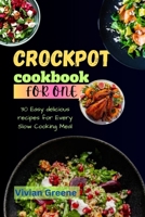 Crock pot cookbook for one: 30 Easy delicious recipes for Every Slow Cooking Meal B0C7T7RQP2 Book Cover