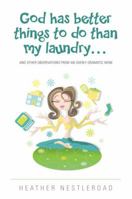 God Has Better Things to do Than My Laundry: and Other Observations by an Overly Dramatic Mom 0986005916 Book Cover