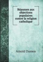 Reponses Aux Objections Populaires Contre La Religion Catholique 5518928815 Book Cover