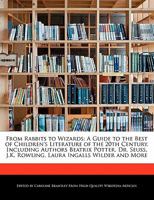 From Rabbits to Wizards: A Guide to the Best of Children's Literature of the 20th Century, Including Authors Beatrix Potter, Dr. Seuss, J.K. Rowling, Laura Ingalls Wilder and More 1241361304 Book Cover