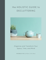 Holistic Guide to Decluttering: Organize and Transform Your Space, Time, and Mind 0760399166 Book Cover