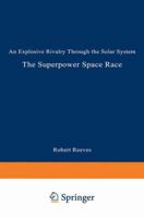 The Superpower Space Race: An Explosive Rivalry through the Solar System 0306447681 Book Cover