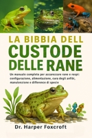 LA BIBBIA DEL CUSTODE DELLE RANE: Un manuale completo per accarezzare rane e rospi: configurazione, alimentazione, cura degli anfibi, manutenzione e differenze di specie (Italian Edition) B0FP92XGC5 Book Cover