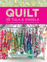 Quilt with Tula and Angela: A Start-To-Finish Guide to Piecing and Quilting Using Color and Shape 1440245452 Book Cover