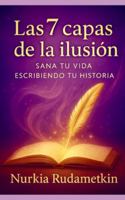 Las 7 capas de la Ilusión: Sana tu vida escribiendo tu historia B0G48VKCNR Book Cover