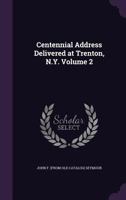 Centennial Address Delivered at Trenton, N.Y. Volume 2 1361381248 Book Cover
