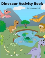 Dinosaur Activity Book for Kids Ages 3-9: A Fun Kid Workbook Game For Learning, Coloring, Dot To Dot, Mazes, Word Search and More! B08PRT9K69 Book Cover