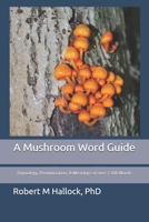 A Mushroom Word Guide: Etymology, Pronunciation, and Meanings of over 1,500 Words 1796472859 Book Cover