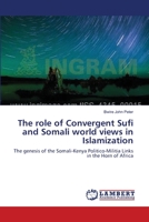 The role of Convergent Sufi and Somali world views in Islamization: The genesis of the Somali-Kenya Politico-Militia Links in the Horn of Africa 3659002445 Book Cover