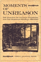 Moments of Unreason: The Practice of Canadian Psychiatry and the Homewood Retreat, 1883-1923 0773507019 Book Cover