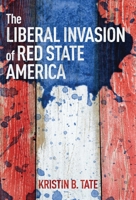 The Liberal Invasion of Red State America 1621579573 Book Cover