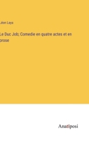 Le Duc Job; Comedie en quatre actes et en prose 3382714310 Book Cover