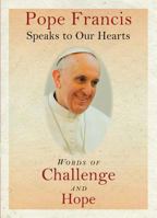 Pope Francis Speaks to Our Hearts: Words of Challenge and Hope 1593252471 Book Cover