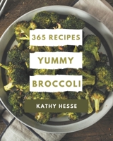 365 Yummy Broccoli Recipes: A Yummy Broccoli Cookbook Everyone Loves! B08J5HLXFS Book Cover