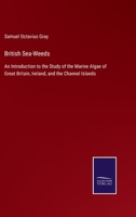 British Sea-Weeds: An Introduction to the Study of the Marine Algae of Great Britain, Ireland, and the Channel Islands 3752530553 Book Cover