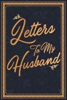 Letters To My Husband: A Romantic Journal To Deeply Connect You With Your True Love - Perfect First Year Wedding Anniversary Engagement Bridal Shower Gift Idea B084QN6Q4C Book Cover