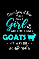 Once Upon A Time There Was A Girl Who Really Loved Goats It Was Me The End: Goat Journal Notebook 1707917310 Book Cover