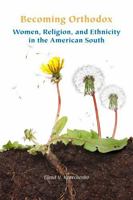 Becoming Orthodox: Women, Religion, and Ethnicity in the American South 1531513875 Book Cover