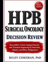 HPB SURGICAL ONCOLOGY DECISION REVIEW: RESECTABILITY CRITERIA, STAGING PROTOCOLS, AND TREATMENT SEQUENCING FOR PANCREATIC, HEPATIC, AND BILIARY MALIGNANCIES B0H2J1Z5HM Book Cover