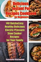 Delicious Instant Pot Recipes Cookbook for Beginners: 140 Quick & Easy Healthy Delicious Electric Pressure Slow Cooker Recipes for Your Family 1713305682 Book Cover