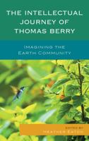 The Intellectual Journey of Thomas Berry: Imagining the Earth Community 1498509126 Book Cover