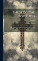 Theological Institutes: Or, a View of the Evidences, Doctrines, Morals, and Institutions of Christianity; Volume 2 1020296569 Book Cover