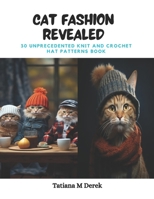 Cat Fashion Revealed: 30 Unprecedented Knit and Crochet Hat Patterns Book B0CPSYJVJ6 Book Cover