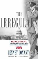 The Irregulars: Roald Dahl and the British Spy Ring in Wartime Washington