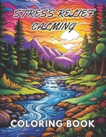 Stress Relief Calming Coloring Book: New and Exciting Designs Suitable for All Ages B0CQJJQ69S Book Cover