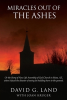 Miracles Out Of The Ashes: Or the Story of New Life Assembly of God Church in Mesa, AZ, when it faced the disaster of seeing its building burn to the ground. 1630505560 Book Cover