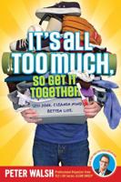 It's All Too Much, So Get It Together: Less Junk. Clearer Mind. Better Life. 1416995498 Book Cover