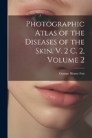 Photographic Atlas of the Diseases of the Skin. V. 2 C. 2, Volume 2 1377045102 Book Cover