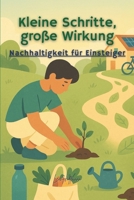 Kleine Schritte, große Wirkung: Nachhaltigkeit für Einsteiger (German Edition) B0FMY8GNS9 Book Cover