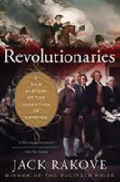 Revolutionaries: A New History of the Invention of America 0547521871 Book Cover
