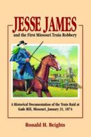 Jesse James and the First Missouri Train Robbery: A Historical Documentation of the Train Raid at Gads Hill, Missouri, January 21, 1874 1589800192 Book Cover