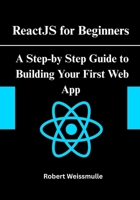 ReactJS for Beginners: A Step-by-Step Guide to Building Your First Web App B0FFY6J1L8 Book Cover