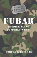 FUBAR F---ed Up Beyond All Recognition: Soldier Slang of World War II (General Military) 1849081379 Book Cover