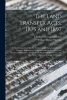 The Land Transfer Acts, 1875 and 1897: With a Commentary On the Sections of the Acts, Introductory Chapters Explanatory of the Acts, and the ... and Fee Order, Orders in Council for Compu B0BM8G1Y6W Book Cover
