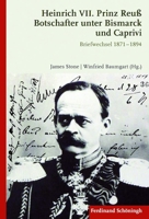 Heinrich VII. Prinz Reuß Botschafter Unter Bismarck Und Caprivi: Briefwechsel 1871 - 1894 3506779311 Book Cover