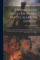 Journaux Des Sièges Entrepris Par Les Alliés En Espagne: Pendant Les Années 1811 Et 1812: Suivis De Deux Discours Sur L'organisation Des Armées ... La Perfectionner: Avec Notes (French Edition) 1022524046 Book Cover