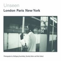 Unseen: London, Paris, New York: Photographs by Wolfgang Suschitzky, Dorothy Bohm and Neil Libbert 1930s-1960s 0900157593 Book Cover