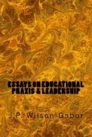 Essays on Educational Praxis & Leadership 197638124X Book Cover