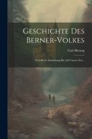 Geschichte des Berner-volkes: Von Bern's Entstehung bis auf Unsere Zeit... 1022636499 Book Cover