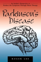 Parkinson's Disease: An Insider's Perspective to Reduce the Symptoms Through Music Therapy 1462412653 Book Cover