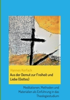 Aus der Demut zur Freiheit und Liebe (Gottes): Meditationen, Methoden und Materialien als Einf�hrung in das Theologiestudium 3347086910 Book Cover