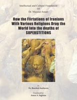 How the Flirtations of Iranians with Various Religions Drag the World into the Depths of Superstitions 1669875830 Book Cover