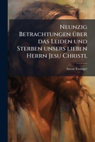 Neunzig Betrachtungen über das Leiden und Sterben unsers lieben Herrn Jesu Christi. 1271662949 Book Cover