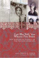 Let Me Tell You Where I've Been: New Writing by Women of the Iranian Diaspora 1557288208 Book Cover